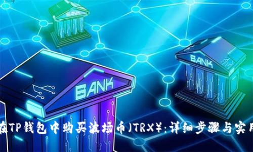 如何在TP钱包中购买波场币（TRX）：详细步骤与实用技巧