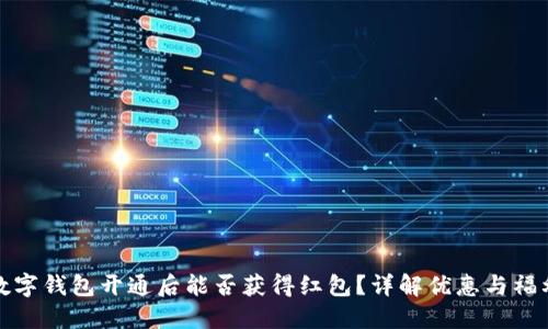 数字钱包开通后能否获得红包？详解优惠与福利